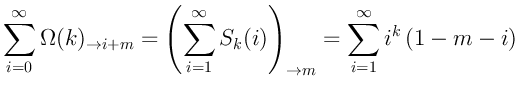 $\displaystyle \sum_{i=0}^{\infty} \Omega(k)_{\rightarrow i+m} =
\left( \sum_{i=1}^{\infty} S_k(i) \right)_{\rightarrow m} =
\sum_{i=1}^{\infty} i^k \, (1-m-i)
$