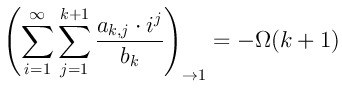 $\displaystyle \left( \sum_{i=1}^{\infty} \sum_{j=1}^{k+1} \frac{a_{k,j} \cdot i^j}{b_k} \right)_{\rightarrow 1} =
- \Omega(k+1)
$