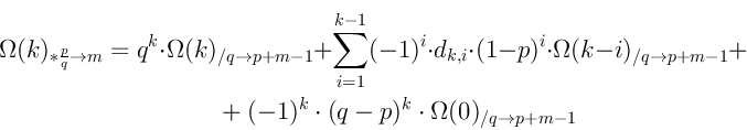 \begin{multline*}
\Omega(k)_{\ast \frac{p}{q} \rightarrow m} = q^k \cdot \Omega(...
... (-1)^k \cdot (q-p)^k \cdot \Omega(0)_{/q \rightarrow p + m - 1}
\end{multline*}