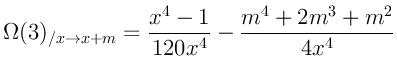 $\displaystyle \Omega(3)_{/x \rightarrow x+m} = \frac{x^4-1}{120 x^4} - \frac{m^4 + 2 m^3 + m^2}{4 x^4}
$