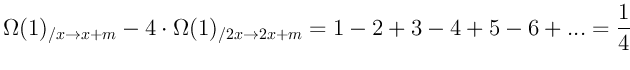 $\displaystyle \Omega(1)_{/x \rightarrow x+m} - 4 \cdot \omega(1)_{/2 x \rightarrow 2 x + m} = 1-2+3-4+5-6+... = \frac{1}{4}
$